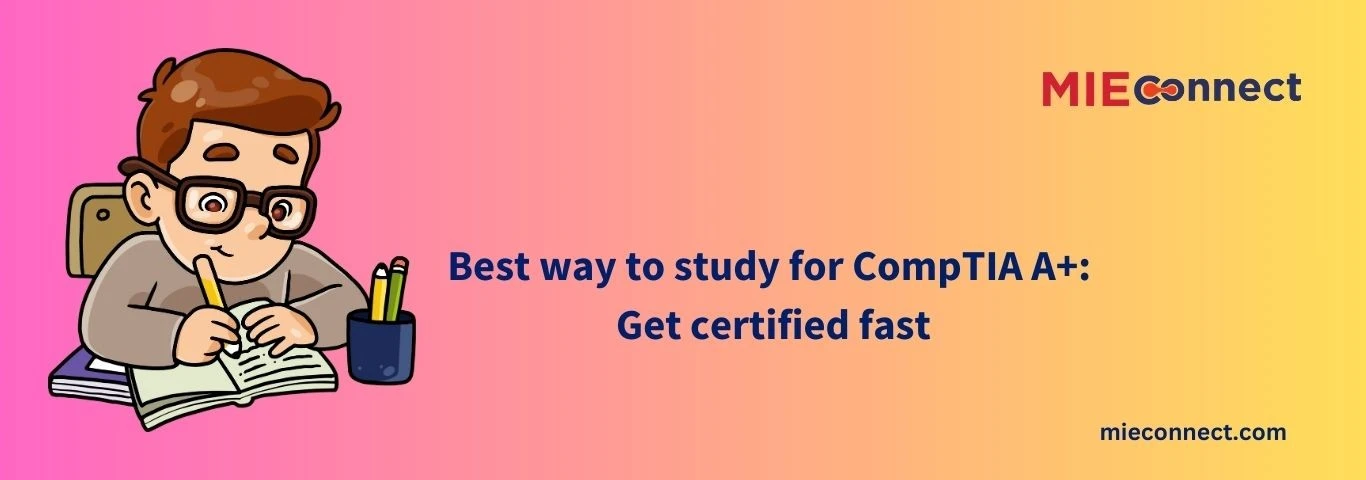 Best way to study for CompTIA A+: Get certified fast featured image